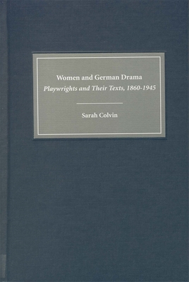 Women and German Drama: Playwrights and Their Texts 1860-1945 - Colvin, Sarah