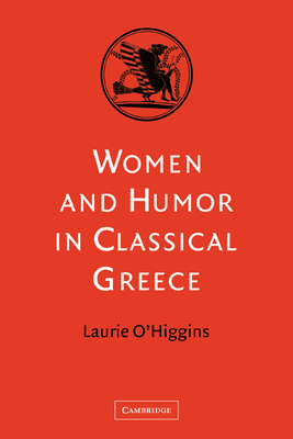 Women and Humor in Classical Greece - O'Higgins, Laurie, and Laurie, O'Higgins