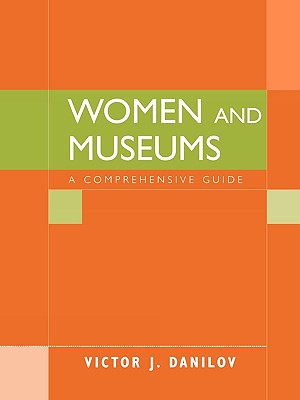 Women and Museums: A Comprehensive Guide - Danilov, Victor J., and Armitage, Susan
