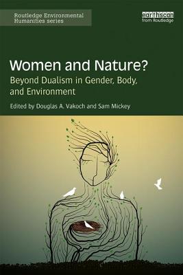 Women and Nature?: Beyond Dualism in Gender, Body, and Environment - Vakoch, Douglas (Editor), and Mickey, Sam (Editor)