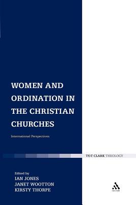 Women and Ordination in the Christian Churches: International Perspectives - Jones, Ian (Editor), and Thorpe, Kirsty (Editor), and Wootton, Janet (Editor)