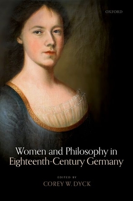 Women and Philosophy in Eighteenth-Century Germany - Dyck, Corey W. (Editor)