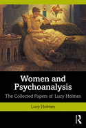 Women and Psychoanalysis: The Collected Papers of Lucy Holmes