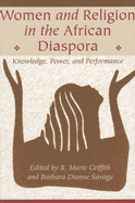 Women and Religion in the African Diaspora: Knowledge, Power, and Performance - Griffith, R Marie (Editor), and Savage, Barbara Dianne, Professor (Editor)