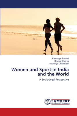 Women and Sport in India and the World - Thadani, Karmanye, and Sharma, Shweta, and Chakravarti, Devaditya