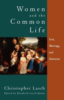 Women and the Common Life: Love, Marriage, and Feminism - Lasch, Christopher, and Lasch-Quinn, Elizabeth (Introduction by)
