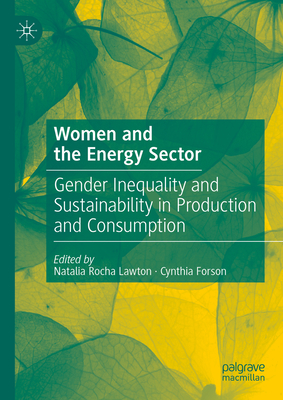 Women and the Energy Sector: Gender Inequality and Sustainability in Production and Consumption - Rocha Lawton, Natalia (Editor), and Forson, Cynthia (Editor)