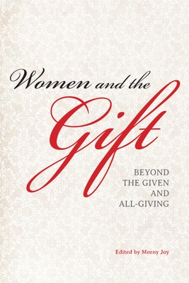 Women and the Gift: Beyond the Given and All-Giving - Joy, Morny (Editor), and Lyons, Deborah (Contributions by), and Markotic, Lorraine (Contributions by)