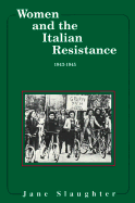 Women and the Italian Resistance: 1943-1945 - Slaughter, Jane