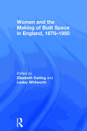 Women and the Making of Built Space in England, 1870-1950