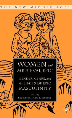 Women and the Medieval Epic: Gender, Genre, and the Limits of Epic Masculinity - Poor, S, and Schulman, J
