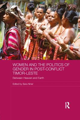 Women and the Politics of Gender in Post-Conflict Timor-Leste: Between Heaven and Earth - Niner, Sara (Editor)