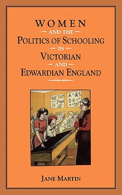 Women and the Politics of Schooling in Victorian and Edwardian England - Martin, Jane