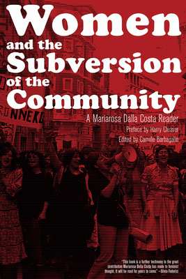 Women and the Subversion of the Community: A Mariarosa Dalla Costa Reader - Dalla Costa, Mariarosa, and Barbagallo, Camille (Editor), and Cleaver, Harry (Preface by)