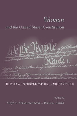 Women and the United States Constitution: History, Interpretation, and Practice - Schwarzenbach, Sibyl (Editor), and Smith, Patricia (Editor)