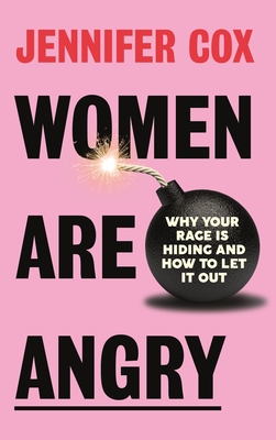 Women Are Angry: Why Your Rage Is Hiding and How to Let It Out (Confronting Societal Norms on Womanhood) - Cox, Jennifer