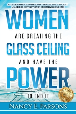 Women Are Creating the Glass Ceiling and Have the Power to End It - Parsons, Nancy E