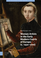 Women Artists in the Early Modern Courts of Europe: c. 1450-1700