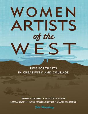 Women Artists of the West: Five Portraits in Creativity and Courage - Danneberg, Julie