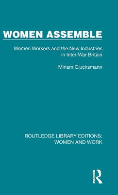 Women Assemble: Women Workers and the New Industries in Inter-War Britain - Glucksmann, Miriam