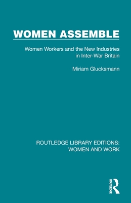 Women Assemble: Women Workers and the New Industries in Inter-War Britain - Glucksmann, Miriam