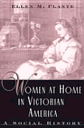 Women at Home in Victorian American: A Social History