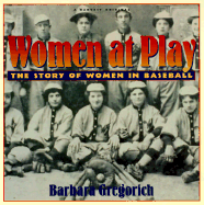 Women at Play: The Story of Women in Baseball - Gregorich, Barbara