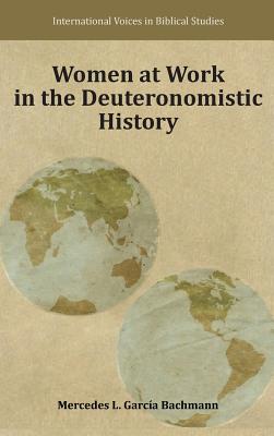 Women at Work in the Deuteronomistic History - Garc-A Bachmann, Mercedes, and Bachmann, Mercedes Garcia, and Garcia Bachmann, Mercedes L