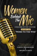 Women Behind The Mic: Curators of Pop Culture - Volume One - "Word To The Wise"