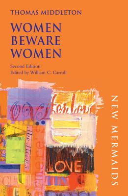 Women Beware Women - Middleton, Thomas, Professor, and Carroll, William C (Editor)