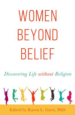 Women Beyond Belief: Discovering Life Without Religion - Garst, Karen L