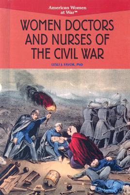 Women Doctors and Nurses of the Civil War - Favor Ph D, Leslie
