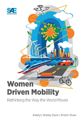 Women Driven Mobility: Rethinking the Way the World Moves - Davis, Katelyn, and Shaw, Kristin