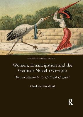 Women, Emancipation and the German Novel 1871-1910: Protest Fiction in its Cultural Context - Woodford, Charlotte