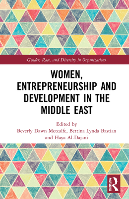 Women, Entrepreneurship and Development in the Middle East - Metcalfe, Beverly Dawn (Editor), and Bastian, Bettina Lynda (Editor), and Al-Dajani, Haya (Editor)