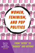 Women, Feminism, and Pop Politics: From "Bitch" to "Badass" and Beyond