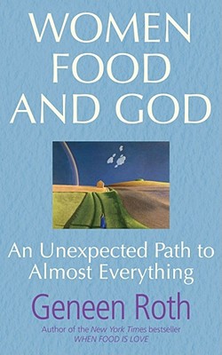 Women Food and God: An Unexpected Path to Almost Everything - Roth, Geneen