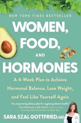 Women, Food, and Hormones: A 4-Week Plan to Achieve Hormonal Balance, Lose Weight, and Feel Like Yourself Again - Gottfried, Sara