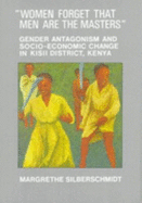 Women Forget That Men Are the Masters: Gender Antagonism and Socio-Economic Change in Kisii District, Kenya