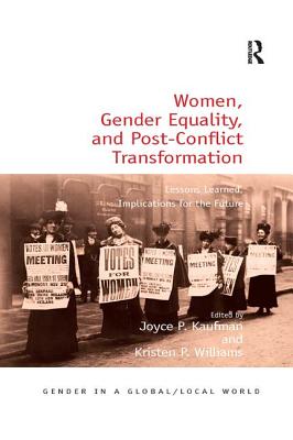 Women, Gender Equality, and Post-Conflict Transformation: Lessons Learned, Implications for the Future - Kaufman, Joyce P. (Editor), and Williams, Kristen P. (Editor)