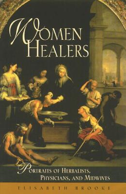 Women Healers: Portraits of Herbalists, Physicians, and Midwives - Brooke, Elisabeth