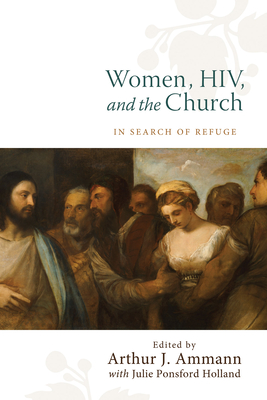 Women, HIV, and the Church - Ammann, Arthur J (Editor), and Holland, Julie Ponsford (Editor)