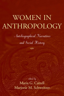 Women in Anthropology: Autobiographical Narratives and Social History - Cattell, Maria G (Editor), and Schweitzer, Marjorie M (Editor)