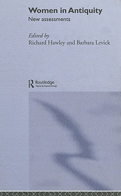 Women in Antiquity: New Assessments - Hawley, Richard (Editor), and Levick, Barbara, Dr. (Editor)