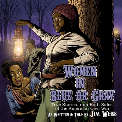 Women in Blue or Gray: True Stories from Both Sides of the American Civil War - Weiss, Jim