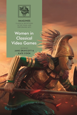 Women in Classical Video Games - Draycott, Jane (Editor), and Carl-Uhink, Filippo (Editor), and Cook, Kate (Editor)