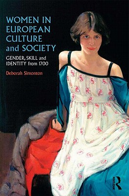 Women in European Culture and Society: Gender, Skill and Identity from 1700 - Simonton, Deborah