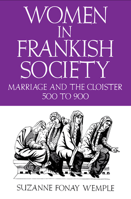 Women in Frankish Society: Marriage and the Cloister, 5 to 9 - Wemple, Suzanne Fonay