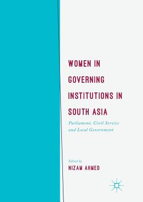 Women in Governing Institutions in South Asia: Parliament, Civil Service and Local Government - Ahmed, Nizam (Editor)