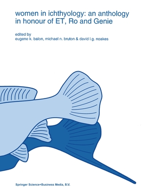 Women in Ichthyology: An Anthology in Honour of Et, Ro and Genie - Balon, E K (Editor), and Bruton, Michael N (Editor), and Noakes, David L G (Editor)